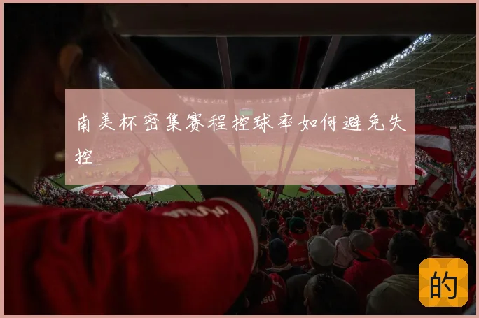 南美杯密集赛程控球率如何避免失控